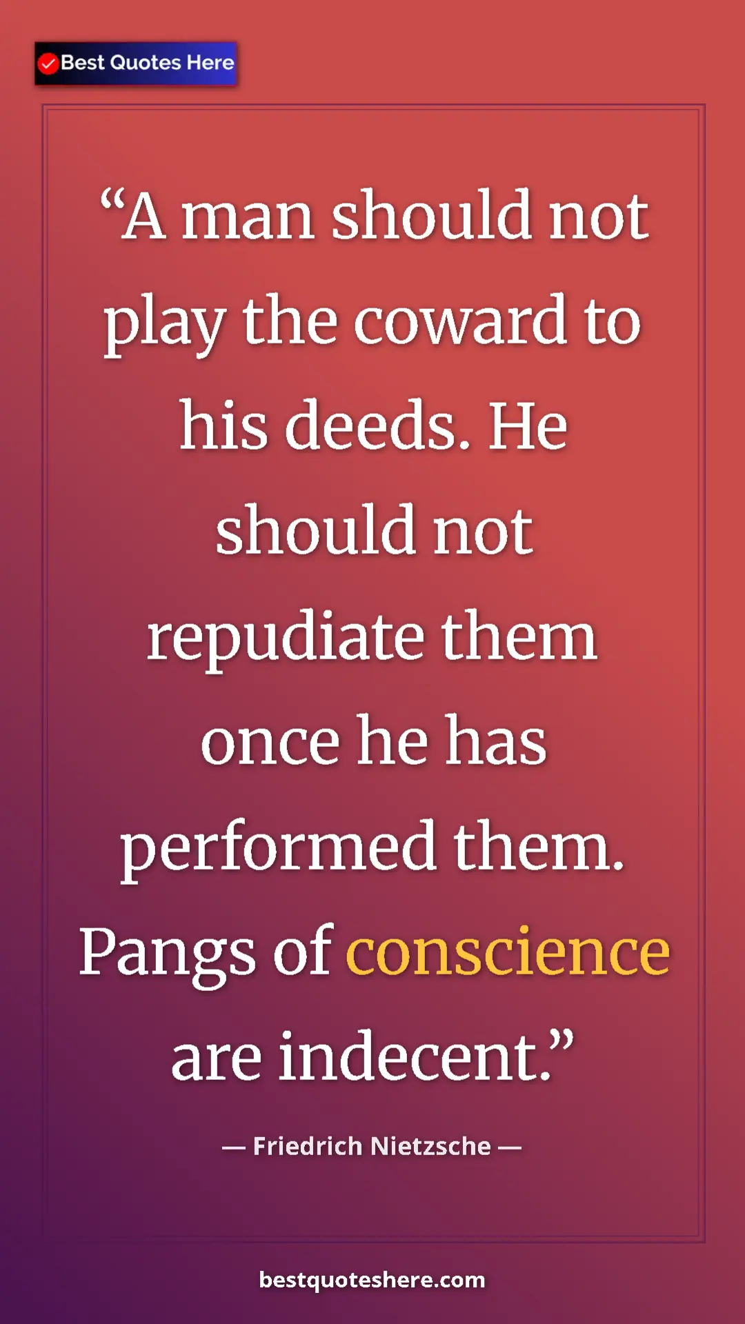 Pinterest quote poster by Friedrich Nietzsche: "A man should not play the coward to his deeds. He should..."