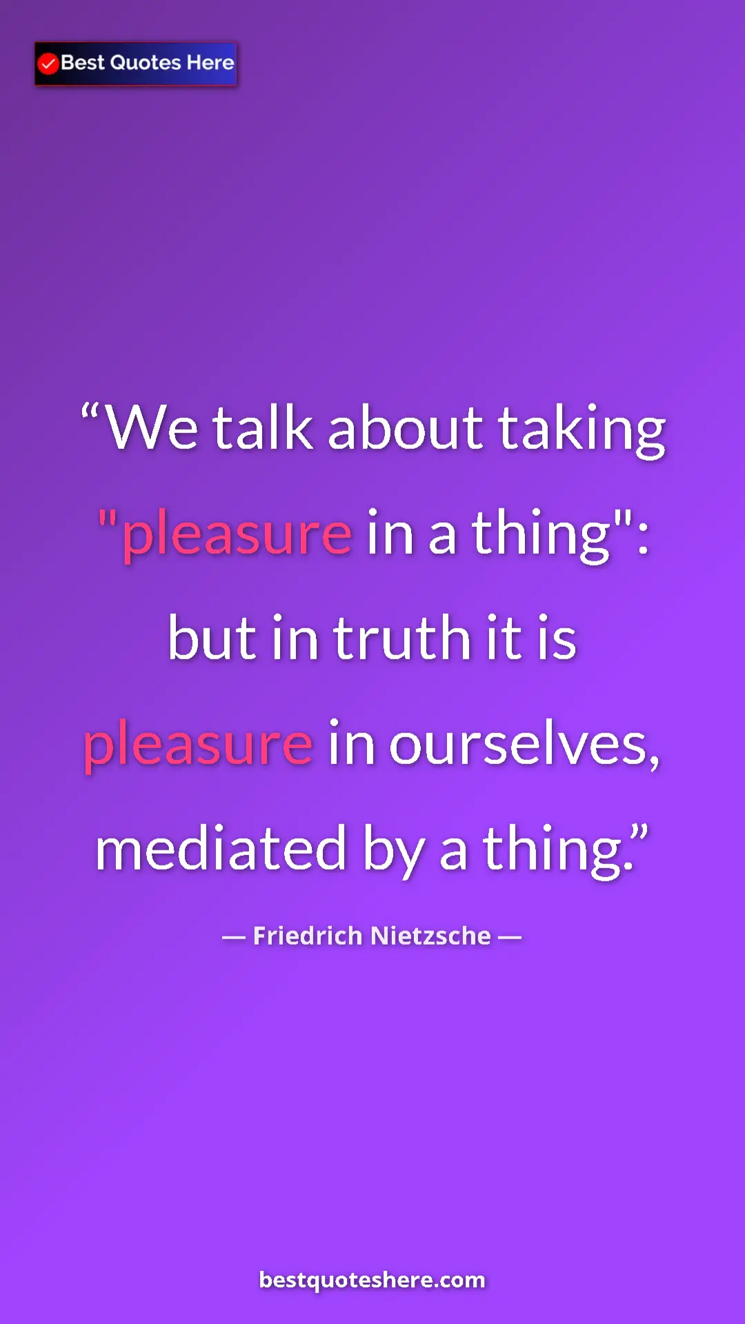 Pinterest quote poster by Friedrich Nietzsche: "We talk about taking "pleasure in a thing": but in truth it..."