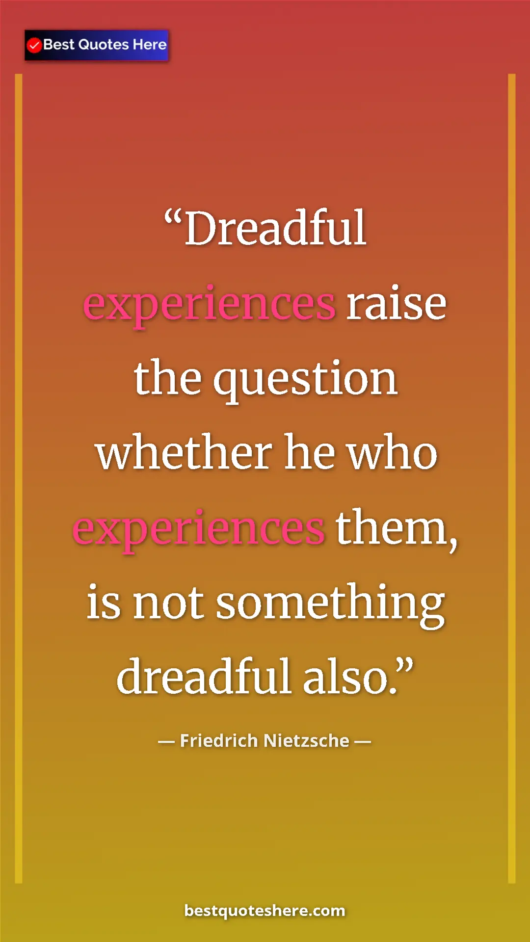 Pinterest quote poster by Friedrich Nietzsche: "Dreadful experiences raise the question whether he who..."