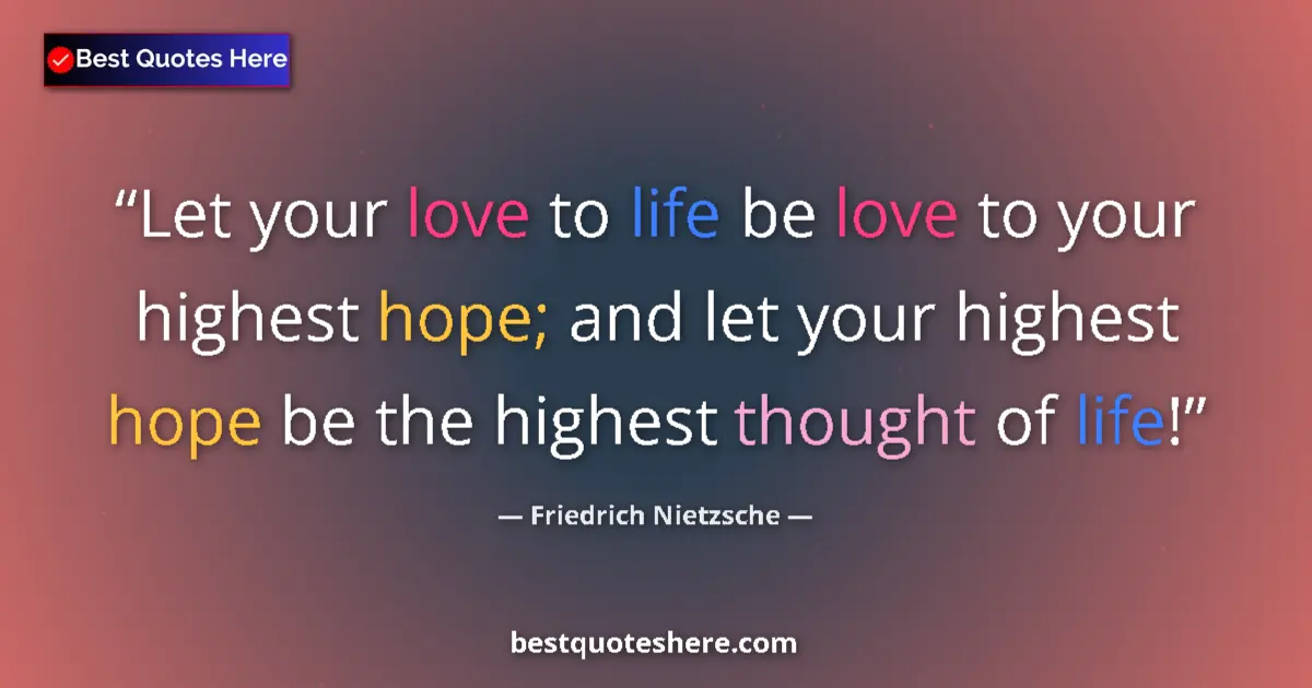 Quote by Friedrich Nietzsche: Let your love to life be love to your highest hope; and let your highest hope be the highest thought...