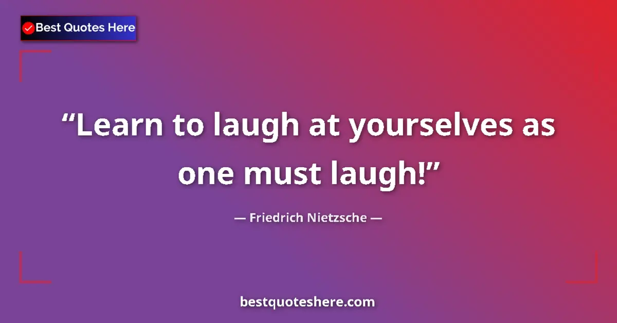 Quote by Friedrich Nietzsche: Learn to laugh at yourselves as one must laugh!...