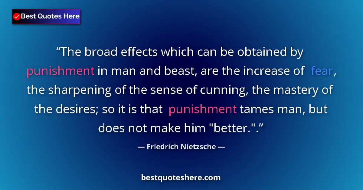 Image for the quote by Friedrich Nietzsche: The broad effects which can be obtained by punishment in man and beast, are the increase of fear, th...