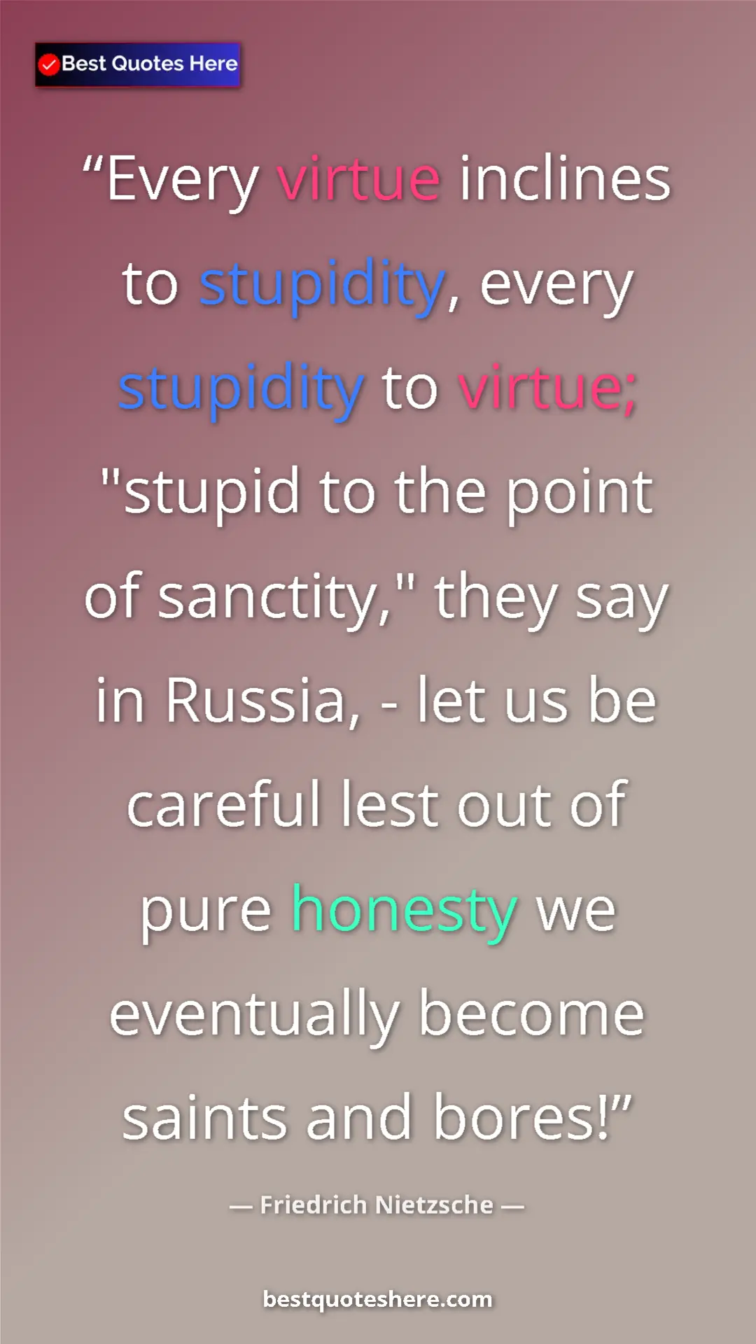 Pinterest quote poster by Friedrich Nietzsche: "Every virtue inclines to stupidity, every stupidity to..."