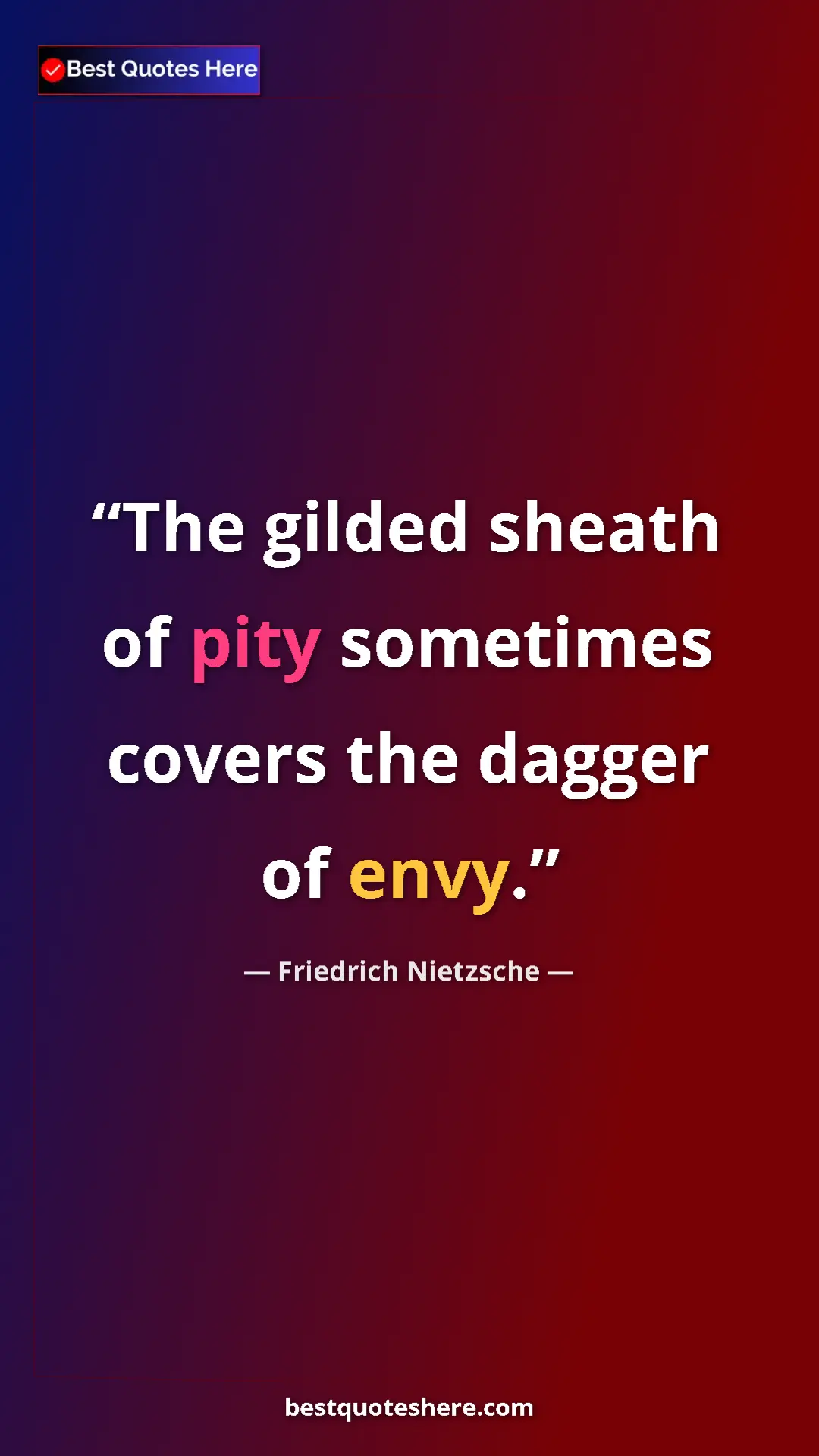 Pinterest quote poster by Friedrich Nietzsche: "The gilded sheath of pity sometimes covers the dagger of..."