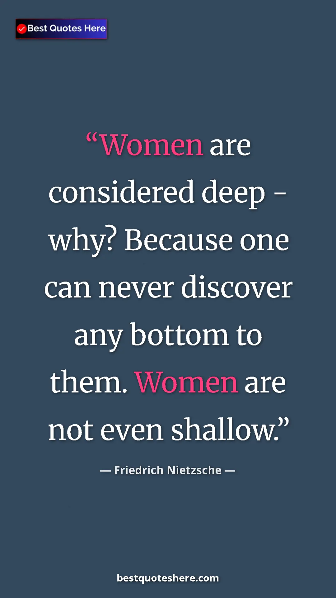Pinterest quote poster by Friedrich Nietzsche: "Women are considered deep - why? Because one can never..."