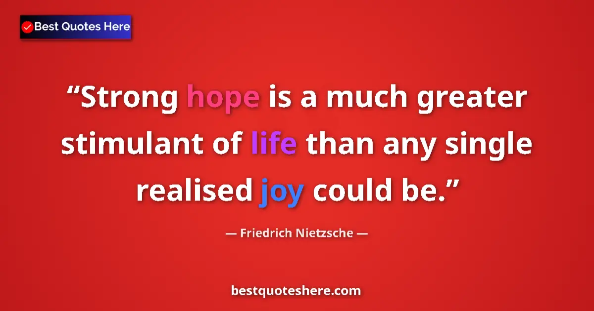 Image for the quote by Friedrich Nietzsche: Strong hope is a much greater stimulant of life than any single realised joy could be....