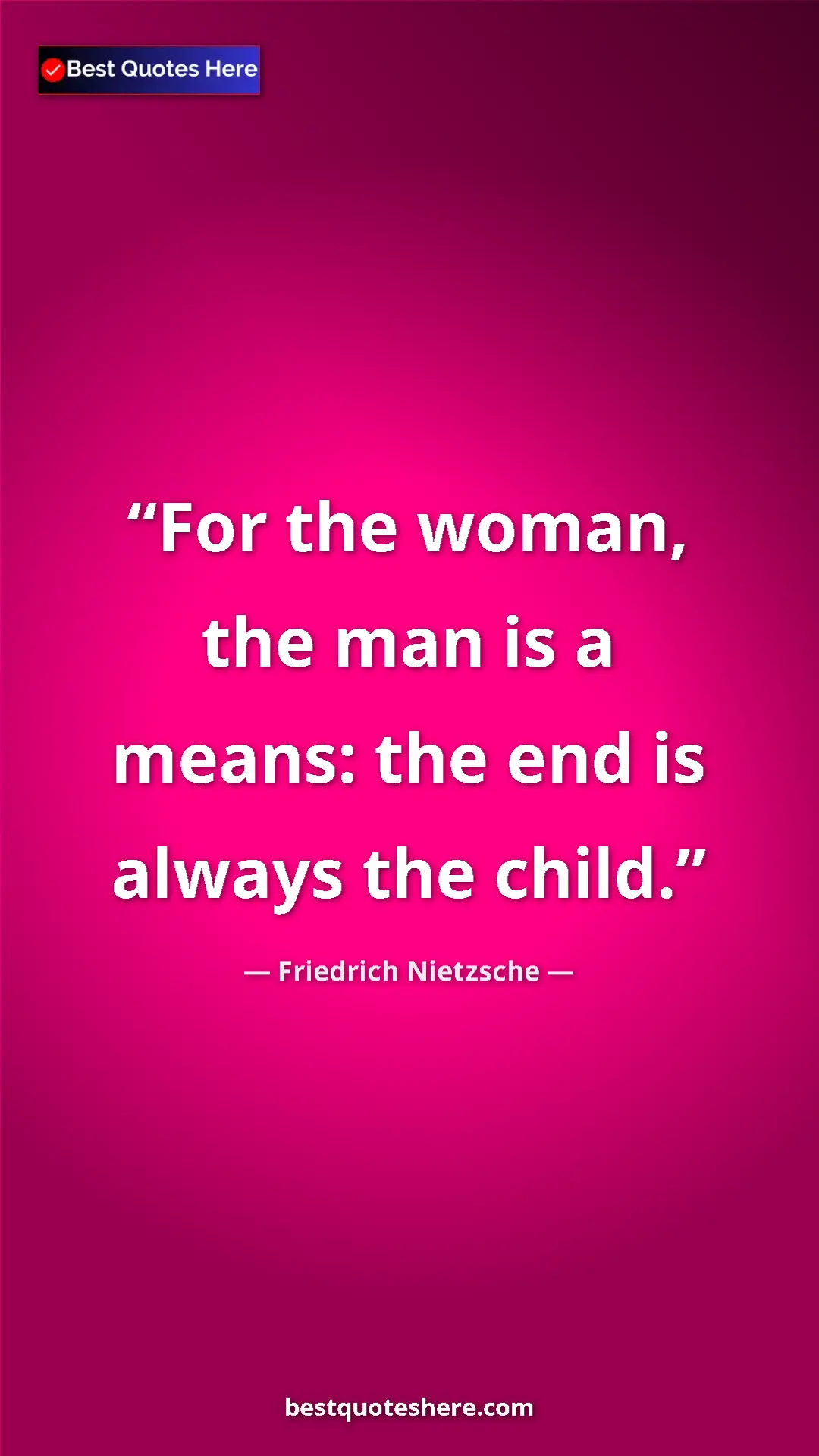 Pinterest quote poster by Friedrich Nietzsche: "For the woman, the man is a means: the end is always the..."
