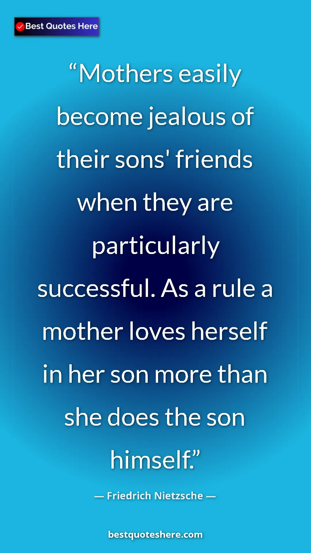 Pinterest quote poster by Friedrich Nietzsche: "Mothers easily become jealous of their sons' friends when..."
