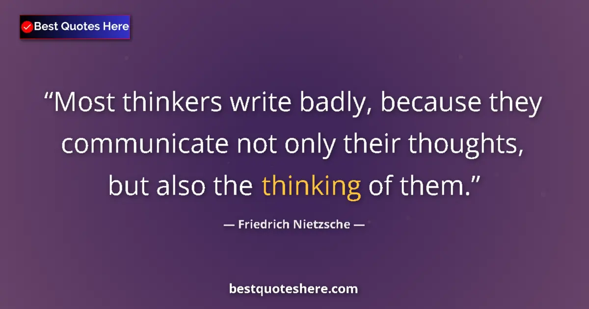 Quote by Friedrich Nietzsche: Most thinkers write badly, because they communicate not only their thoughts, but also the thinking o...