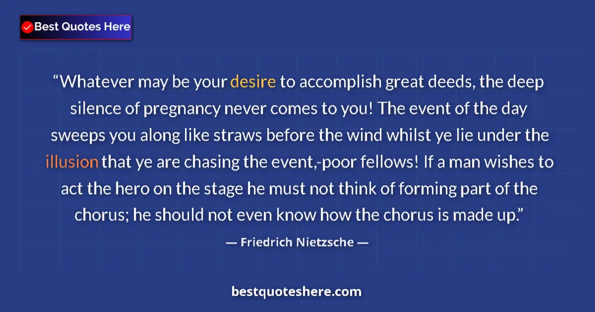 Quote by Friedrich Nietzsche: Whatever may be your desire to accomplish great deeds, the deep silence of pregnancy never comes to ...