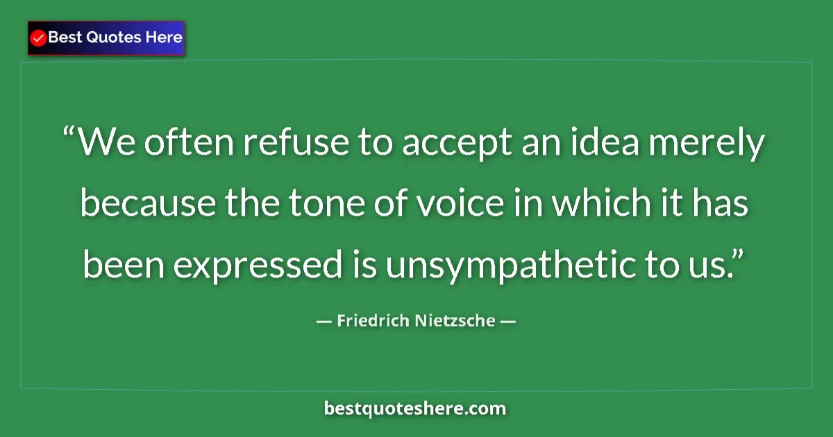 Quote by Friedrich Nietzsche: We often refuse to accept an idea merely because the tone of voice in which it has been expressed is...