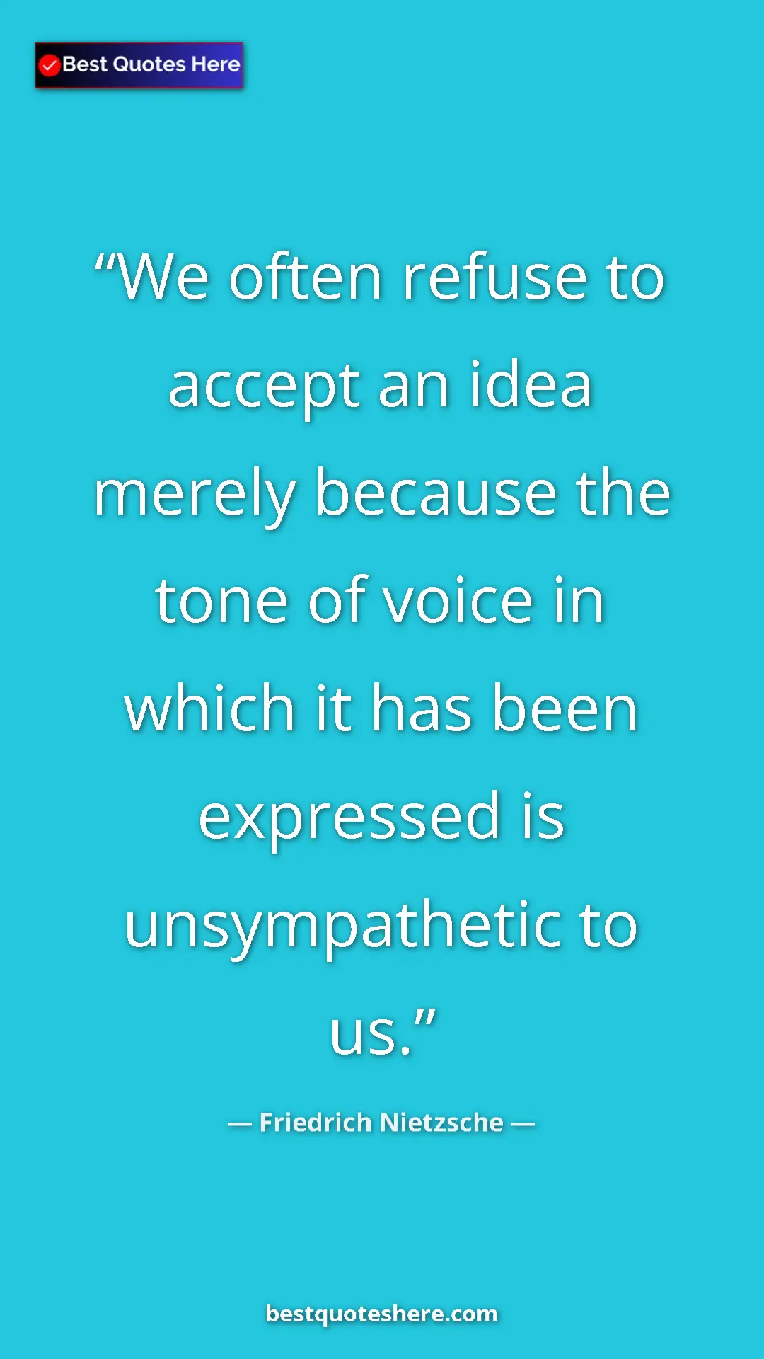 Pinterest quote poster by Friedrich Nietzsche: "We often refuse to accept an idea merely because the tone..."