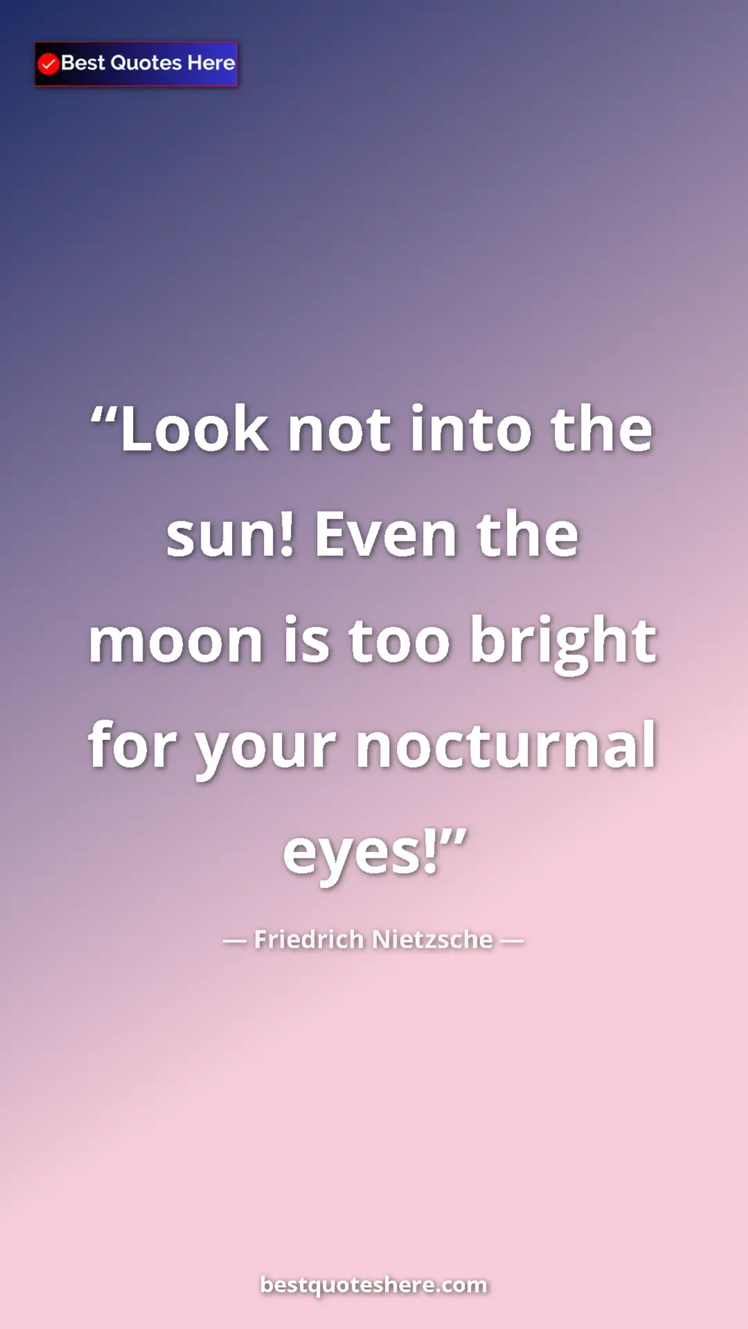 Pinterest quote poster by Friedrich Nietzsche: "Look not into the sun! Even the moon is too bright for your..."