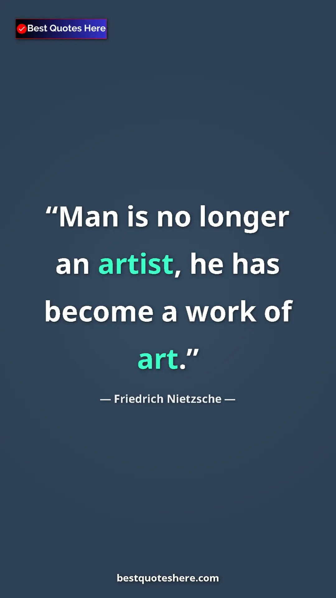 Pinterest quote poster by Friedrich Nietzsche: "Man is no longer an artist, he has become a work of art."