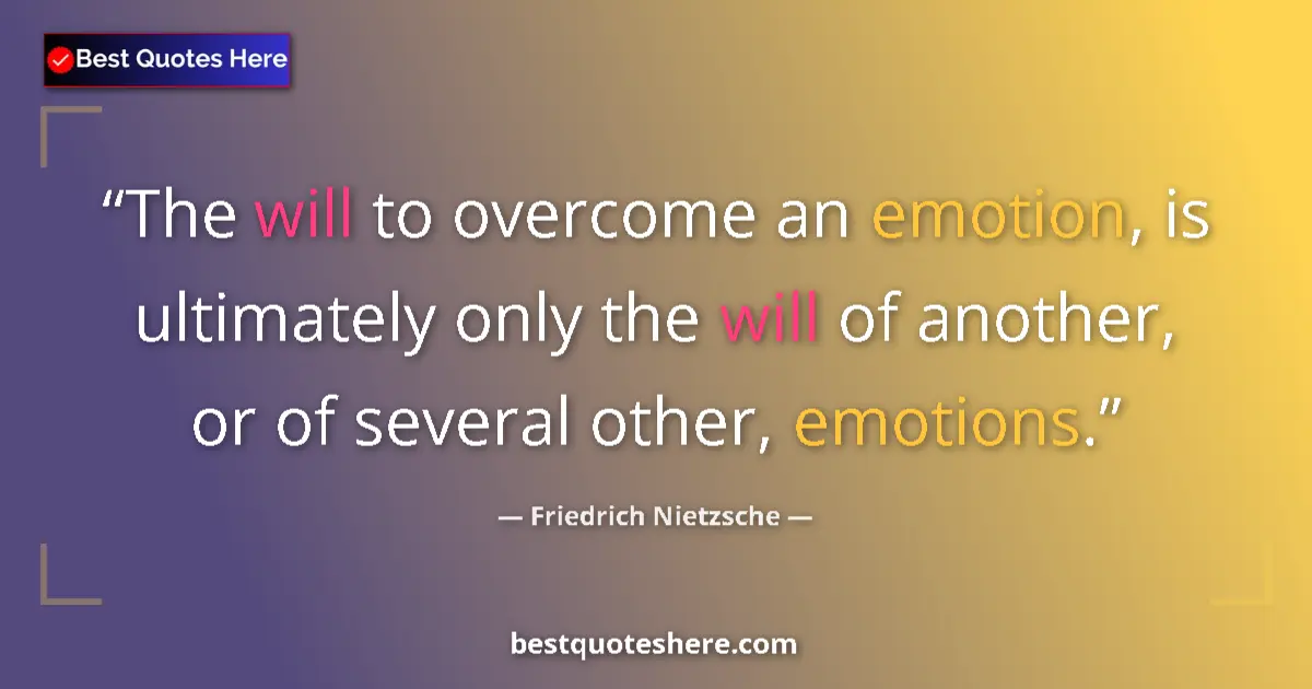 Quote by Friedrich Nietzsche: The will to overcome an emotion, is ultimately only the will of another, or of several other, emotio...