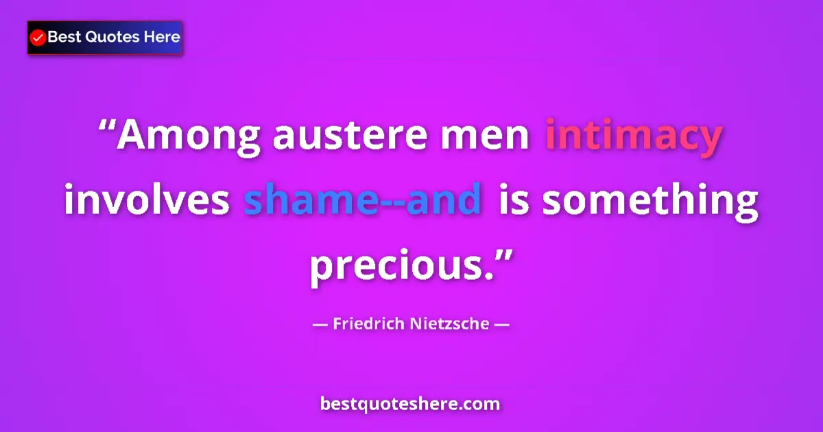 Quote by Friedrich Nietzsche: Among austere men intimacy involves shame--and is something precious....