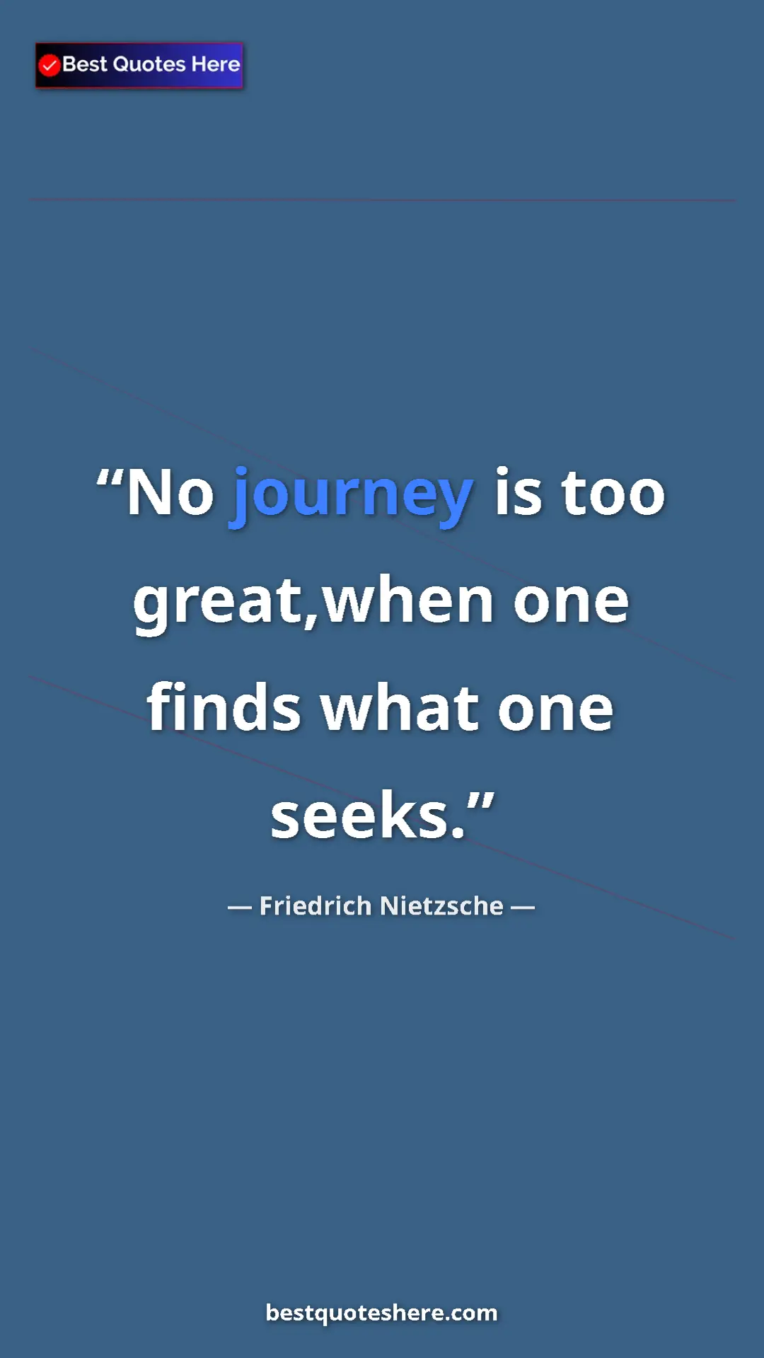 Pinterest quote poster by Friedrich Nietzsche: "No journey is too great,when one finds what one seeks."