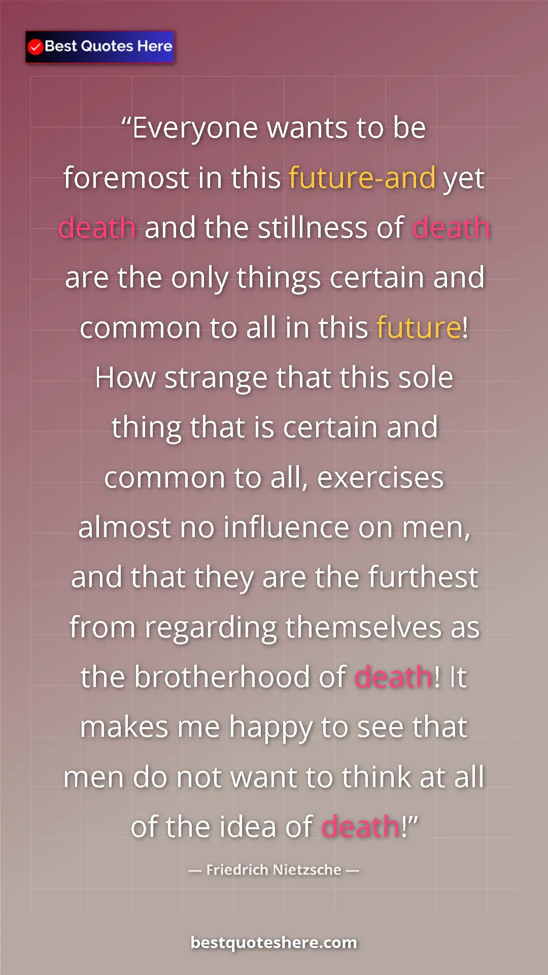 Pinterest quote poster by Friedrich Nietzsche: "Everyone wants to be foremost in this future-and yet death..."
