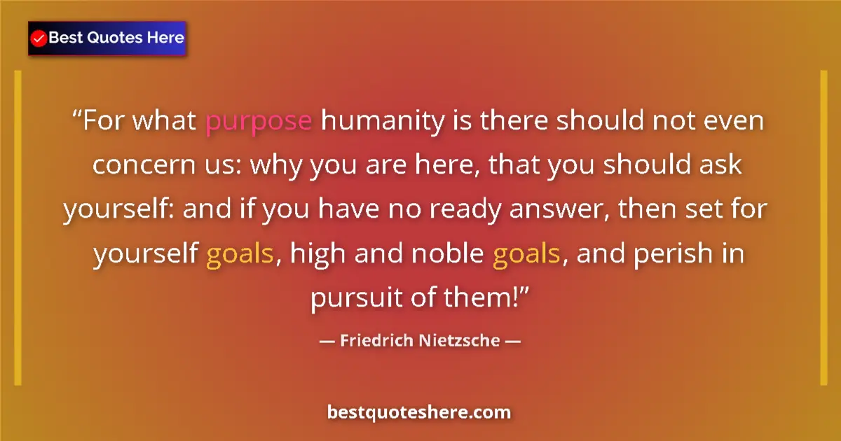 Quote by Friedrich Nietzsche: For what purpose humanity is there should not even concern us: why you are here, that you should ask...
