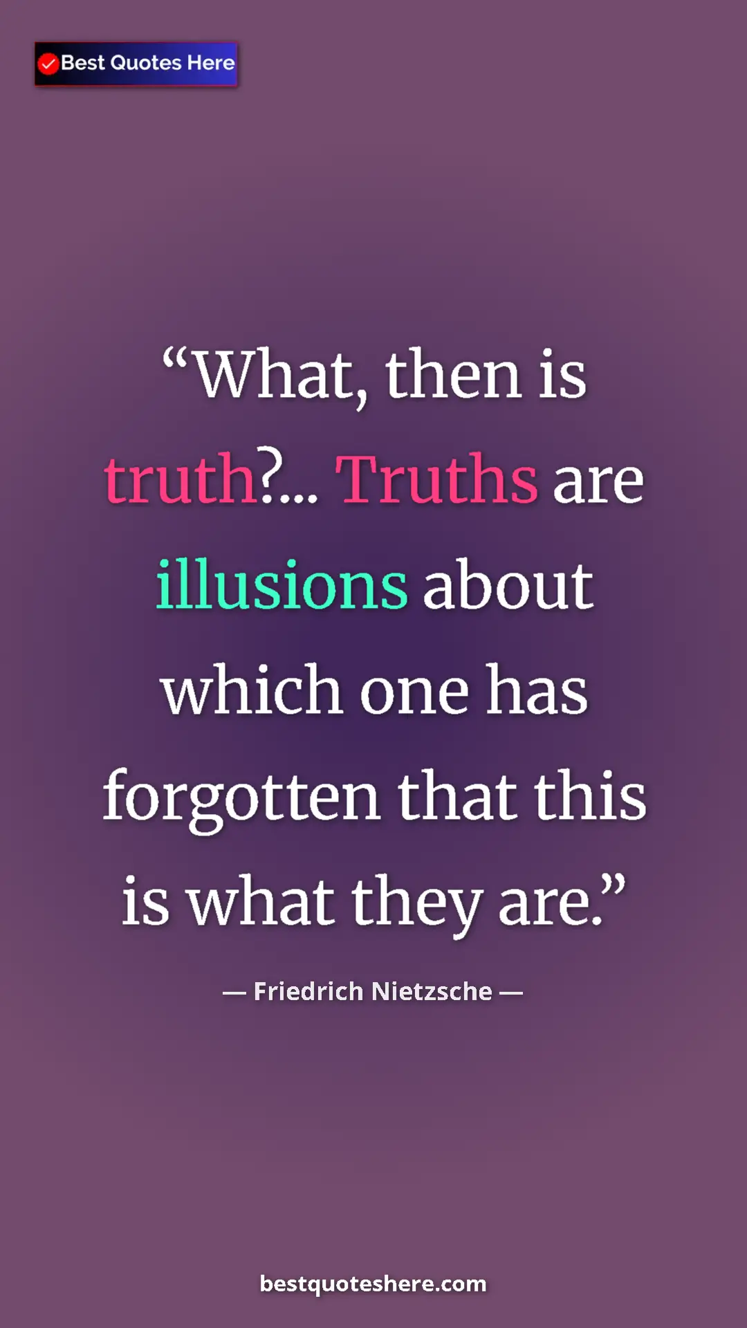 Pinterest quote poster by Friedrich Nietzsche: "What, then is truth?... Truths are illusions about which..."