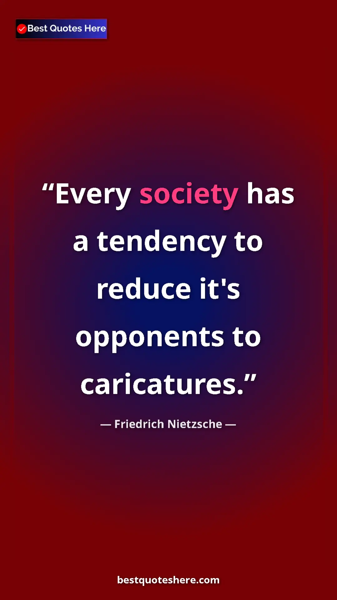 Pinterest quote poster by Friedrich Nietzsche: "Every society has a tendency to reduce it's opponents to..."
