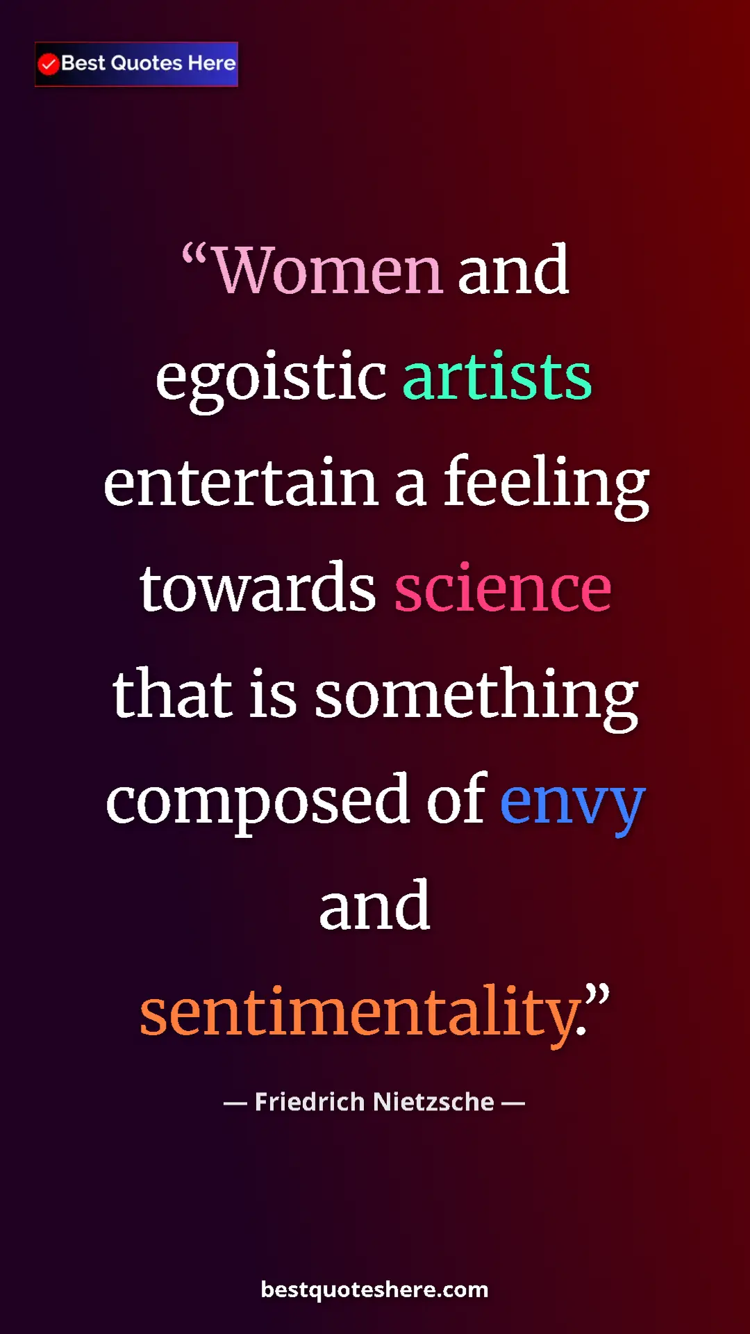 Pinterest quote poster by Friedrich Nietzsche: "Women and egoistic artists entertain a feeling towards..."