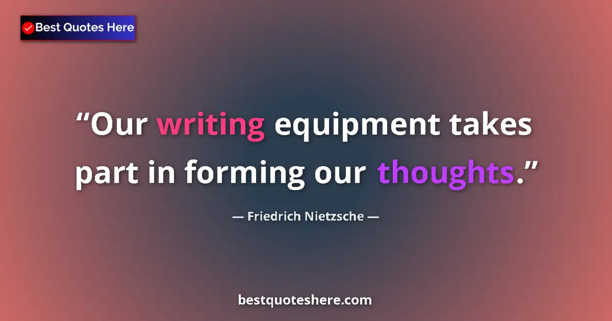 Quote by Friedrich Nietzsche: Our writing equipment takes part in forming our thoughts....