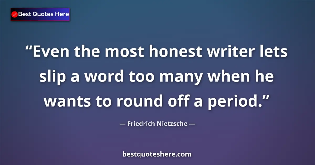 Quote by Friedrich Nietzsche: Even the most honest writer lets slip a word too many when he wants to round off a period....