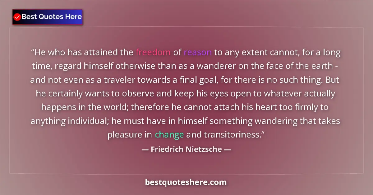 Quote by Friedrich Nietzsche: He who has attained the freedom of reason to any extent cannot, for a long time, regard himself othe...