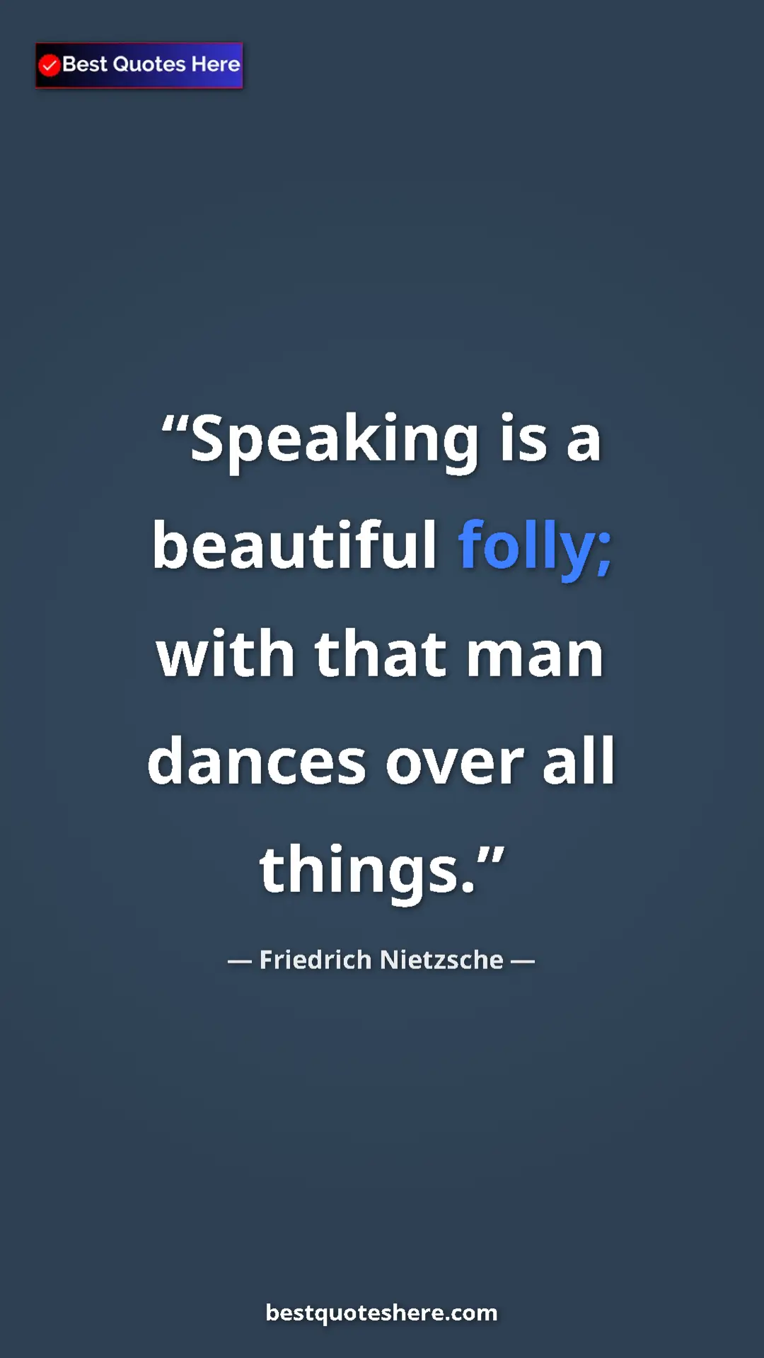 Pinterest quote poster by Friedrich Nietzsche: "Speaking is a beautiful folly; with that man dances over..."