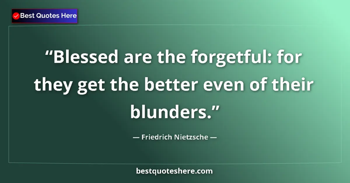 Quote by Friedrich Nietzsche: Blessed are the forgetful: for they get the better even of their blunders....
