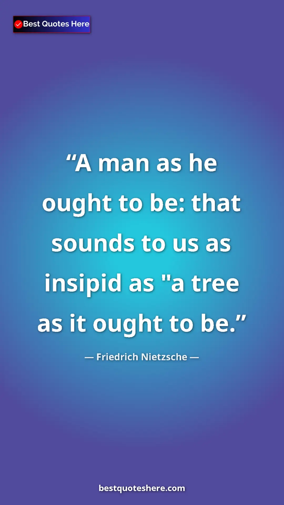 Pinterest quote poster by Friedrich Nietzsche: "A man as he ought to be: that sounds to us as insipid as "a..."