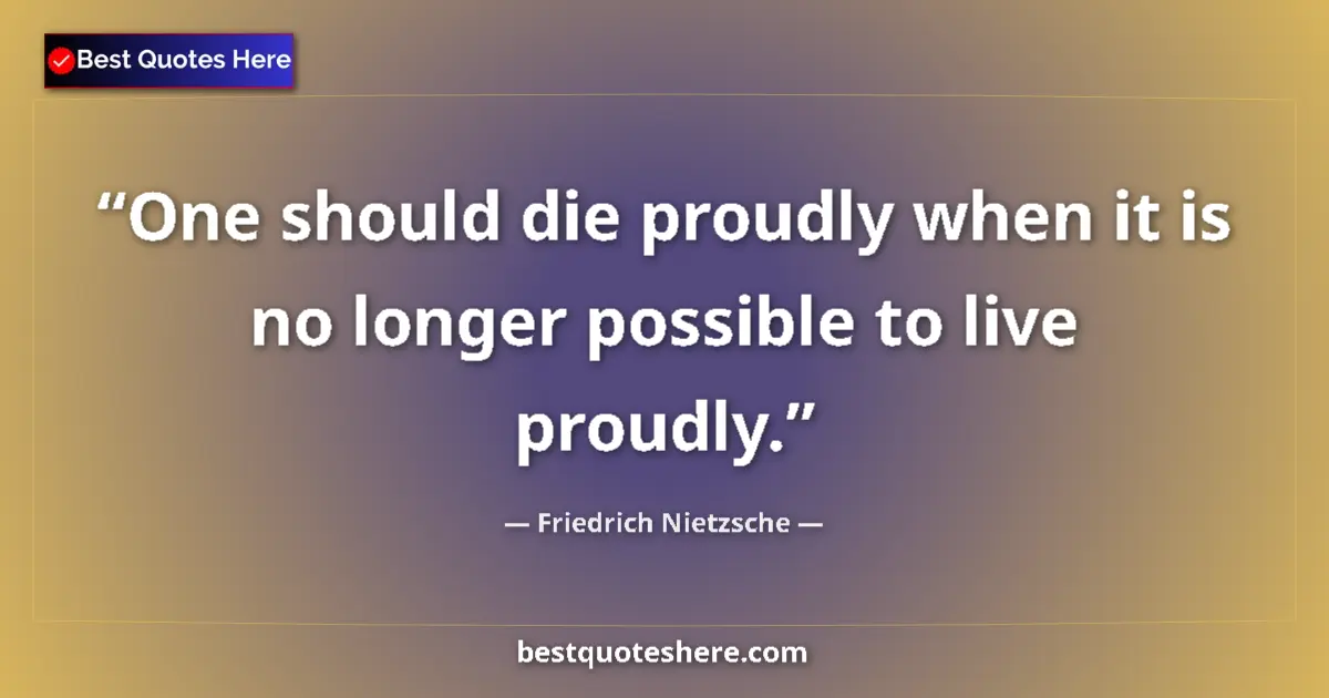 Quote by Friedrich Nietzsche: One should die proudly when it is no longer possible to live proudly....