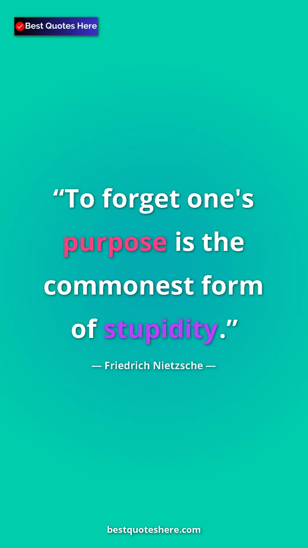 Friedrich Nietzsche Quote Card: "To forget one's purpose is the commonest form of stupidity." Pinterest quote poster by Friedrich Nietzsche: "To forget one's purpose is the commonest form of stupidity."