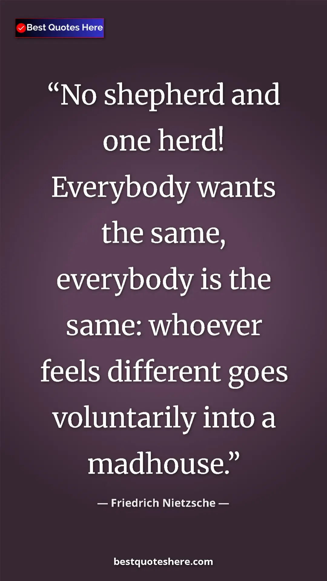 Pinterest quote poster by Friedrich Nietzsche: "No shepherd and one herd! Everybody wants the same,..."