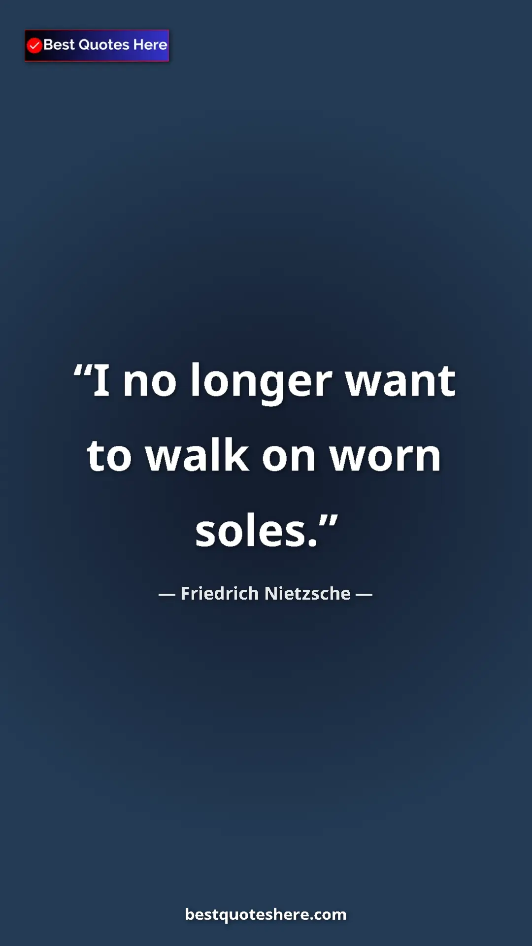 Pinterest quote poster by Friedrich Nietzsche: "I no longer want to walk on worn soles."