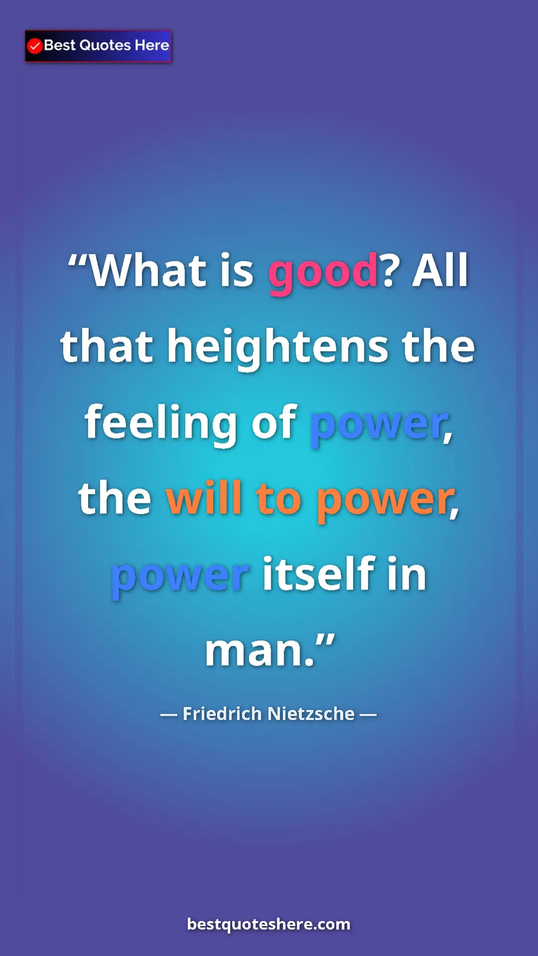 Pinterest quote poster by Friedrich Nietzsche: "What is good? All that heightens the feeling of power, the..."