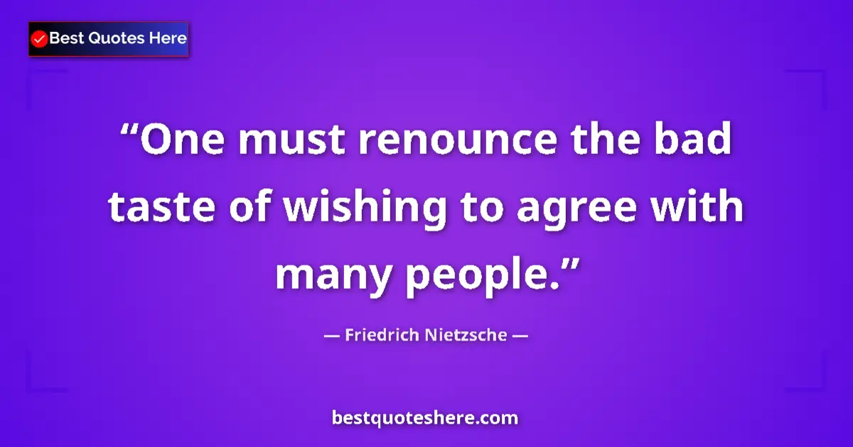 Friedrich Nietzsche quote: "One must renounce the bad taste of wishing to agree with..."