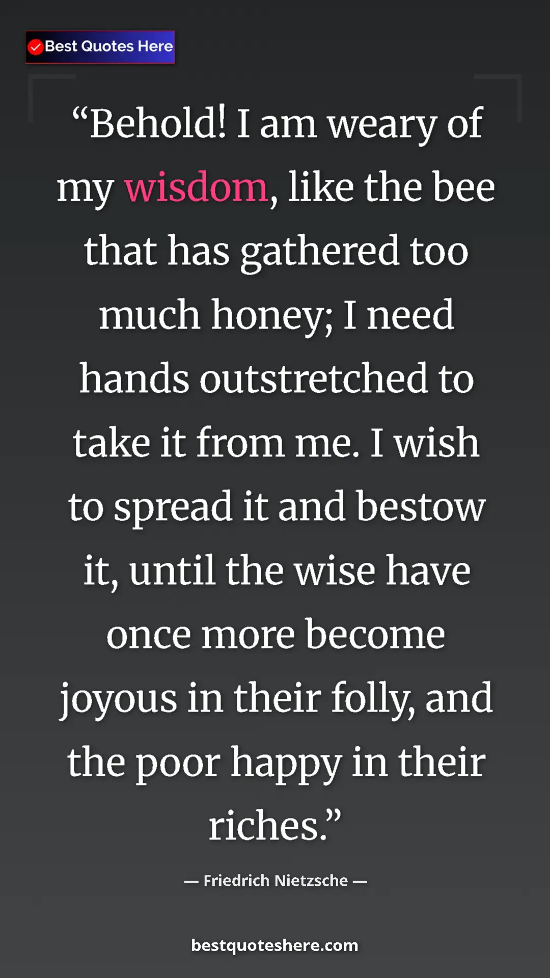 Pinterest quote poster by Friedrich Nietzsche: "Behold! I am weary of my wisdom, like the bee that has..."