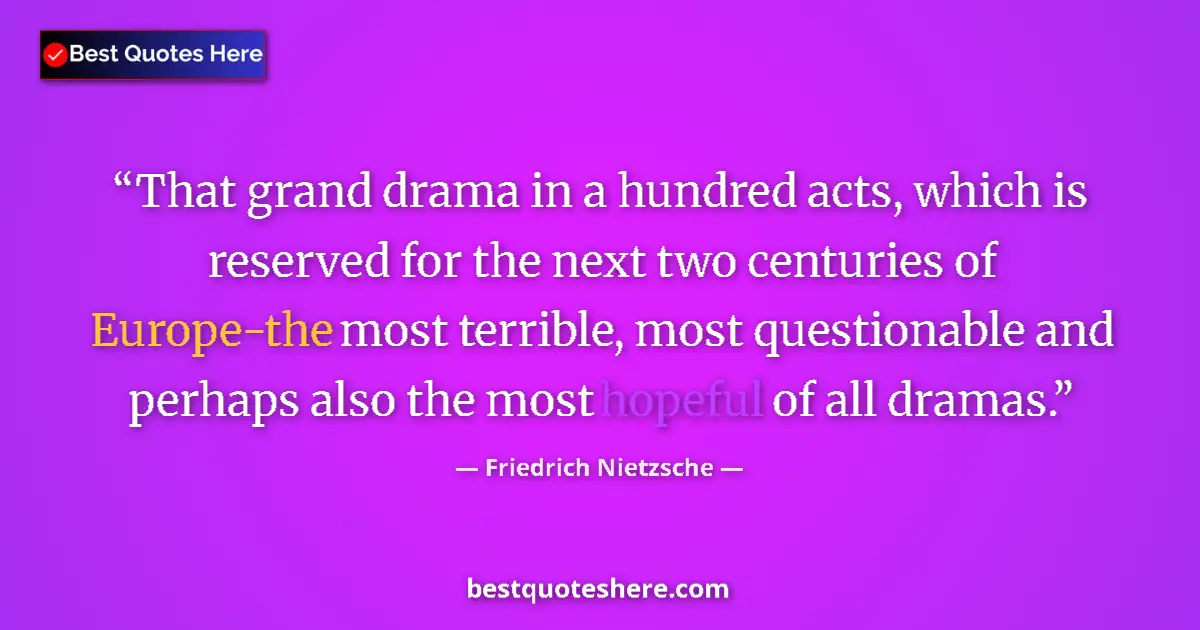 Quote by Friedrich Nietzsche: That grand drama in a hundred acts, which is reserved for the next two centuries of Europe-the most ...