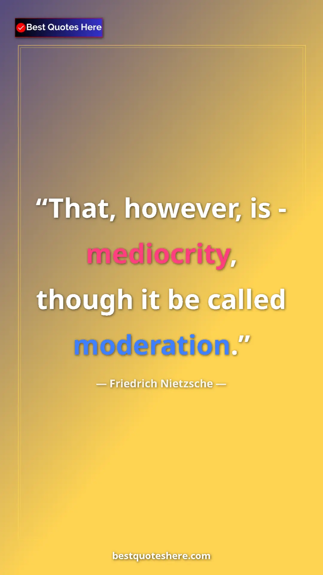 Pinterest quote poster by Friedrich Nietzsche: "That, however, is - mediocrity, though it be called..."