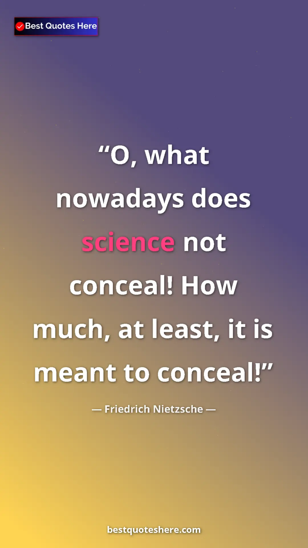 Pinterest quote poster by Friedrich Nietzsche: "O, what nowadays does science not conceal! How much, at..."