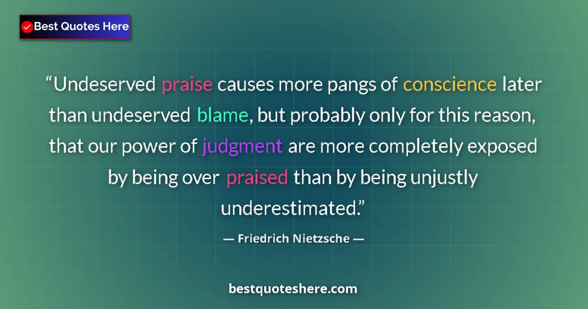 Quote by Friedrich Nietzsche: Undeserved praise causes more pangs of conscience later than undeserved blame, but probably only for...