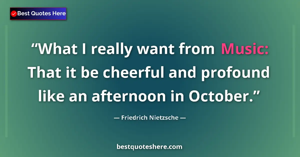 Quote by Friedrich Nietzsche: What I really want from Music: That it be cheerful and profound like an afternoon in October....