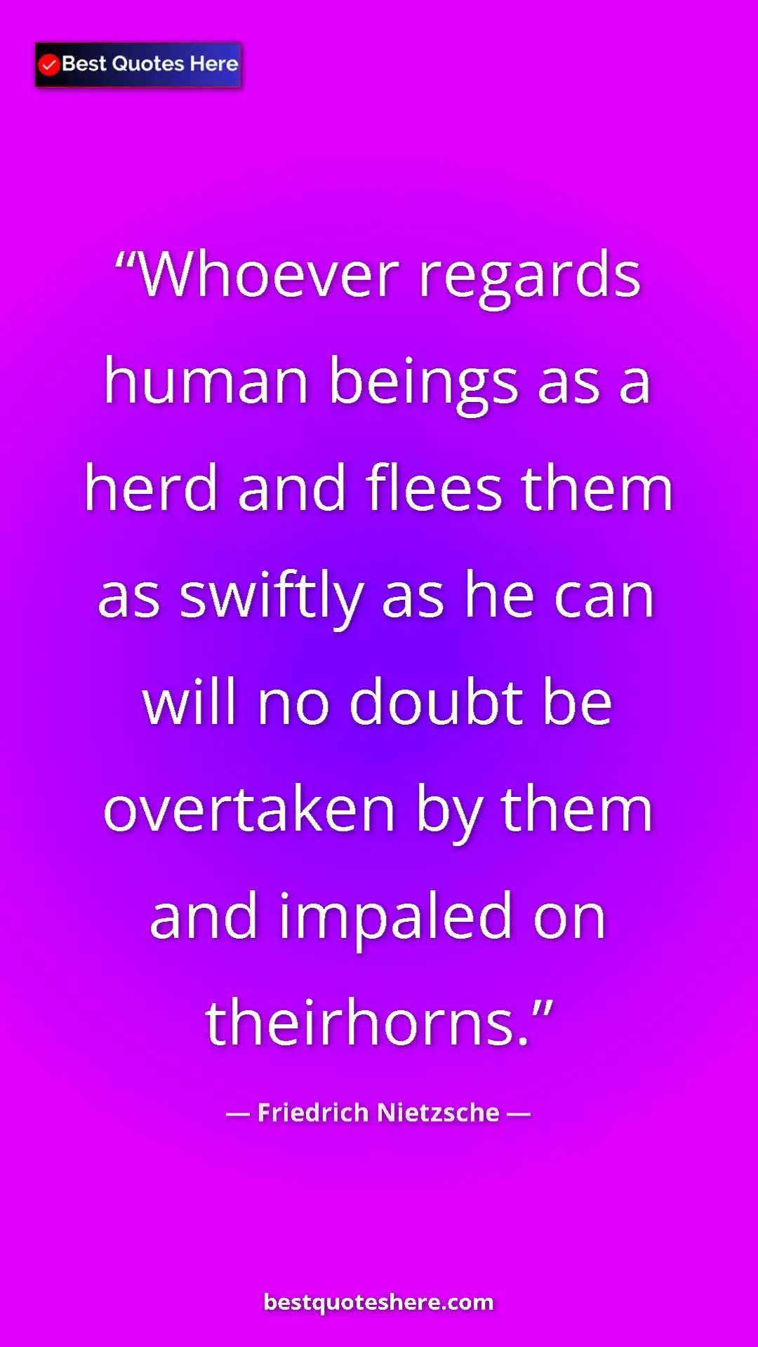 Pinterest quote poster by Friedrich Nietzsche: "Whoever regards human beings as a herd and flees them as..."