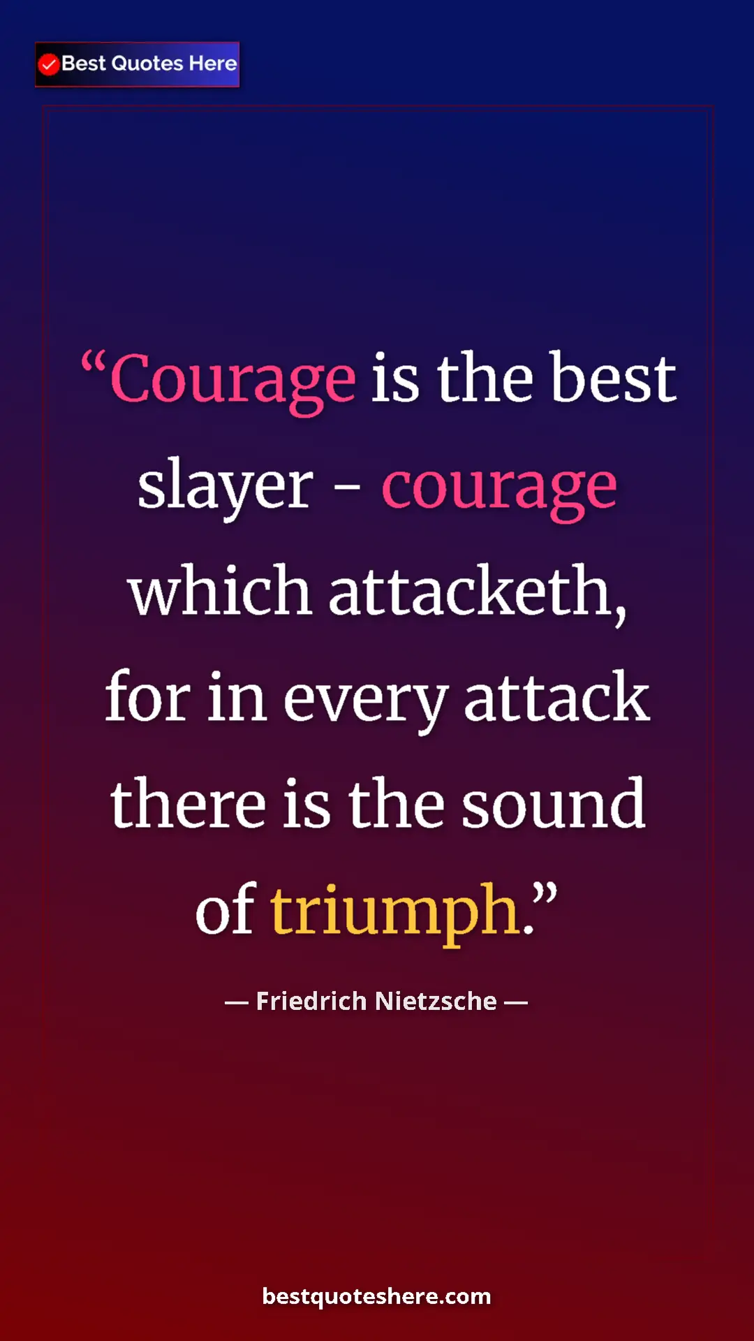 Pinterest quote poster by Friedrich Nietzsche: "Courage is the best slayer - courage which attacketh, for..."