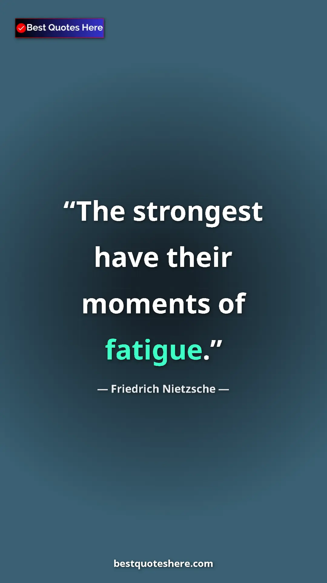 Pinterest quote poster by Friedrich Nietzsche: "The strongest have their moments of fatigue."