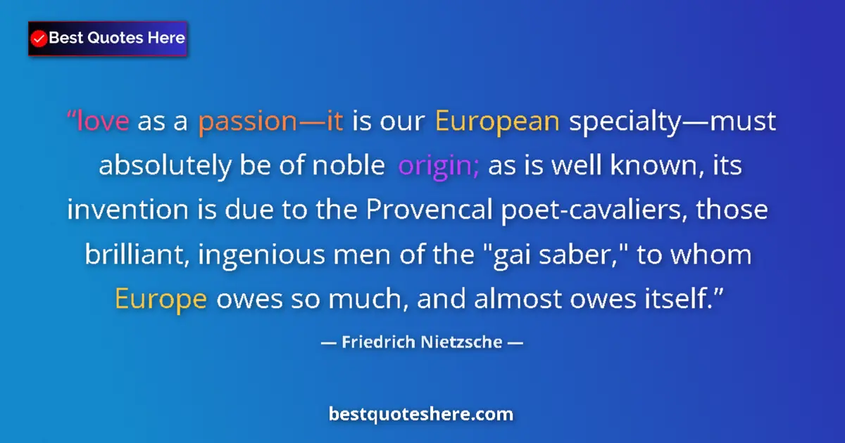 Quote by Friedrich Nietzsche: love as a passion—it is our European specialty—must absolutely be of noble origin; as is well known,...