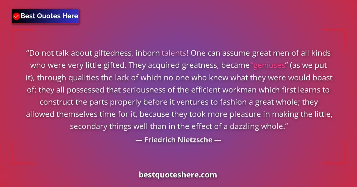 Quote by Friedrich Nietzsche: Do not talk about giftedness, inborn talents! One can assume great men of all kinds who were very li...