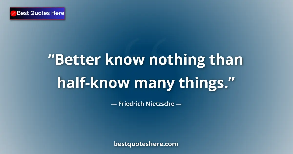 Image for the quote by Friedrich Nietzsche: Better know nothing than half-know many things....